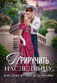 Приручить наследницу, или Замуж с последствиями, Счастная Елена