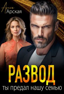 Развод. Ты предал нашу семью, Арина Арская