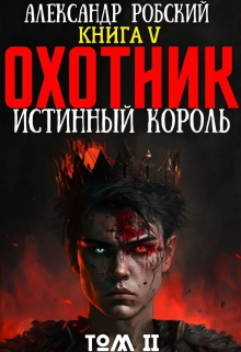 Охотник 5: Истинный Король Том 2, Александр Робский