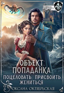 Объект: попаданка. Поцеловать, присвоить, жениться, Оксана Октябрьская