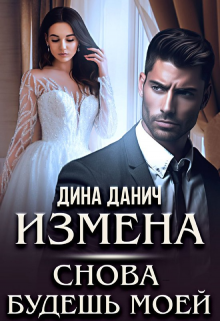 Измена. Снова будешь моей, Дина Данич