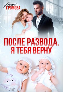 После развода. Я тебя верну, Арина Громова