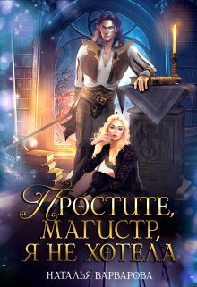 Простите, магистр! Я не хотела, Наталья Варварова