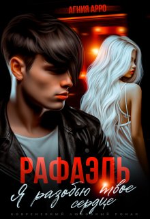 Рафаэль. Я разобью твоё сердце, Агния Арро