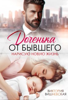 Доченька от бывшего. Нарисую новую жизнь, Виктория Вишневская