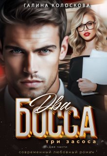 Два Босса . Три засоса. Две части., Галина Колоскова