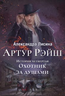 Артур Рэйш. История четвертая. Охотник за душами, Александра Лисина