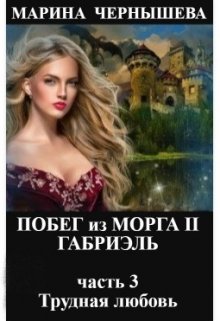 Побег из Морга ll Габриэль часть 3 Трудная любовь, Марина Чернышева