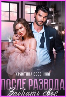 После развода. Забрать своё, Кристина Весенняя