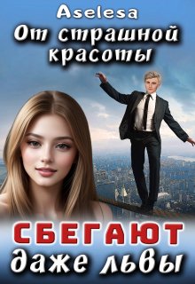 От страшной красоты сбегают даже Львы, Аселина Арсеньева (Aselesa)