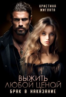 Выжить любой ценой. Брак в наказание, Кристина Жиглата