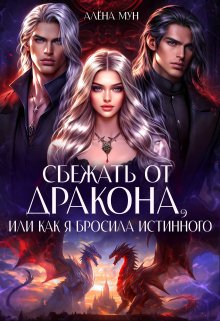 Сбежать от дракона, или Как я бросила истинного, Алёна Мун