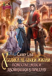 Хозяйка не своей жизни. Поместье, муж и двойняшки в придачу!, CaseyLiss