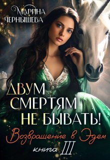Двум Смертям Не Бывать! книга 3 Возвращение в Эдем, Марина Чернышева