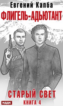 Старый Свет. Книга 4. Флигель-Адъютант, ИДДК