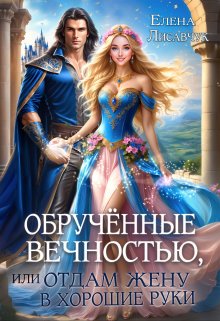 Обручённые вечностью,  или  Отдам жену в хорошие руки, Елена Лисавчук