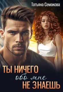 Ты ничего обо мне не знаешь, Татьяна Семакова