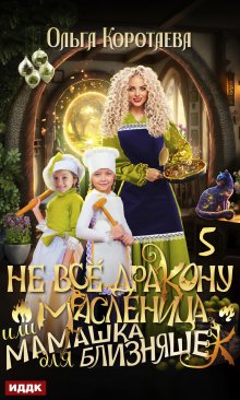 Не всё дракону масленица, или Мамашка для близняшек. Серия 5, ИДДК