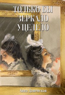 Только бы зеркало уцелело, Анна Дашевская