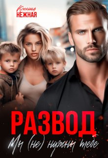 Развод. Мы (не) нужны тебе., Ксения Нежная