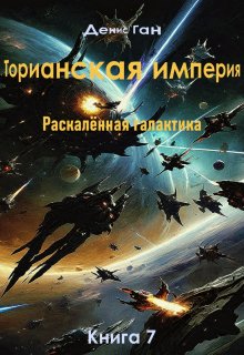 Торианская империя. Раскалённая галактика. Книга 7, Денис Ган