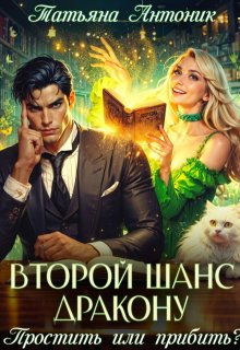 Второй шанс дракону. Простить или прибить?, Татьяна Антоник