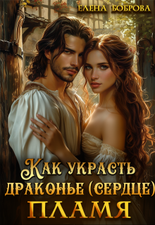 Как украсть драконье (сердце) пламя, Елена Боброва