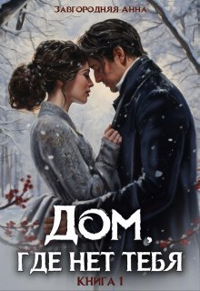 Дом, где нет тебя. Том 1, Анна Завгородняя
