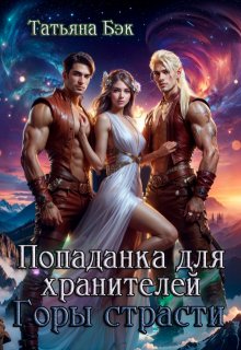 Попаданка для хранителей. Горы страсти, Татьяна Бэк