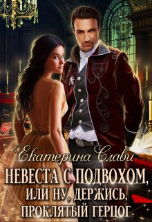 Невеста с подвохом, или Ну, держись, Проклятый Герцог!, Екатерина Слави