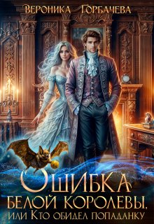 Ошибка Белой Королевы, или Кто обидел попаданку, Вероника Горбачева