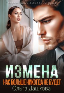 Измена. Нас больше никогда не будет, Ольга Дашкова