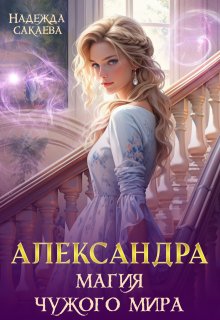Александра. Магия чужого мира, Надежда Сакаева