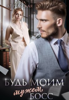 Будь моим мужем, босс, Анна Апрельская
