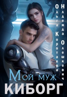 Мой муж — киборг, Ольга Коротаева