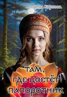 Там, где цветёт папоротник, Анна Корнова