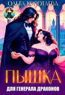 Пышка для генерала драконов, или Слава кабачкам!, Ольга Коротаева
