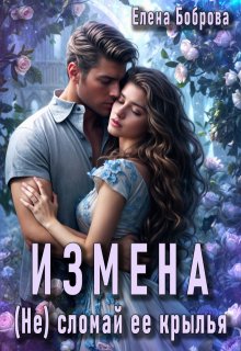 Измена. (не) сломай ее крылья, Елена Боброва
