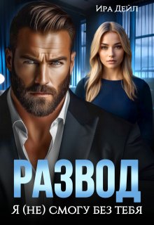 Развод. Я (не) смогу без тебя, Ира Дейл