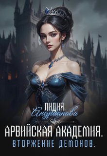 Арвийская академия магии. Вторжение демонов., Лидия Андрианова (Lidia Andrianova)