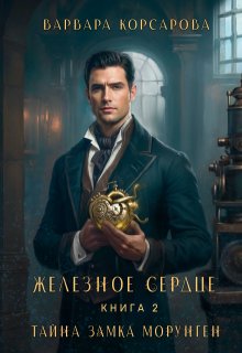 Железное сердце. Книга 2. Тайна замка Морунген, Варвара Корсарова