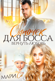Сыночек для Босса. Вернуть любовь, Мари Са