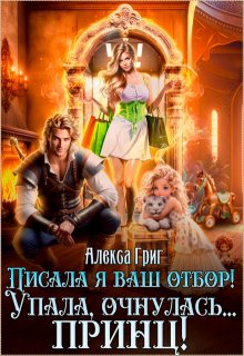 Писала я ваш отбор! Упала, очнулась… принц!, Алекса Григ