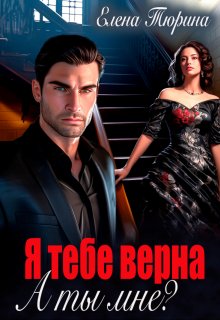 Я тебе верна. А ты мне?, Елена Тюрина