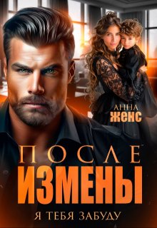 После измены. Я тебя забуду, Анна Женс