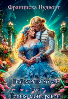 Всё как ты хотел, или Только мой дракон!, Франциска Вудворт