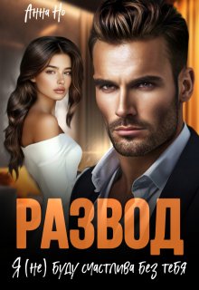 Развод. Я (не)буду счастлива без тебя., Анна Но