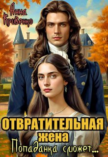 Отвратительная жена. Попаданка сможет…, Анна Кривенко