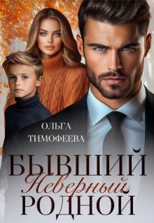 Бывший. Неверный. Родной, Ольга Тимофеева