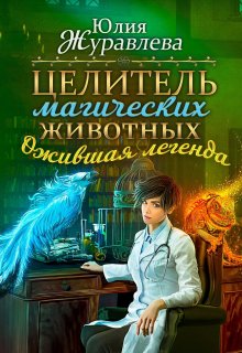 Целитель магических животных. Ожившая легенда, Юлия Журавлева